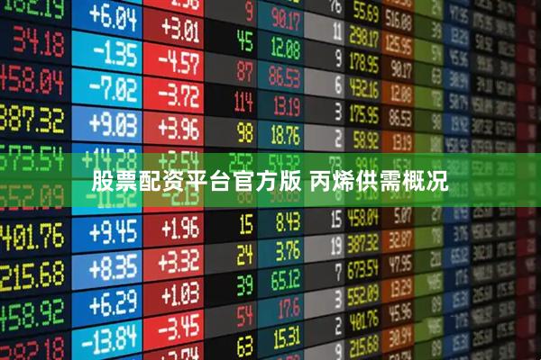 股票配资平台官方版 丙烯供需概况